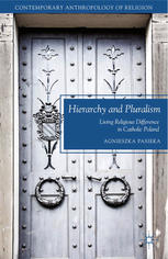 Hierarchy And Pluralism Living Religious Difference In Catholic Poland Agnieszka Pasieka Auth