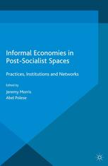 Informal Economies In Postsocialist Spaces Practices Institutions And Networks Jeremy Morris