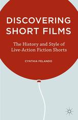 Discovering Short Films The History And Style Of Liveaction Fiction Shorts Cynthia Felando Auth