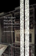 The Hidden History Of Bletchley Park A Social And Organisational History 19391945 Christopher Smith