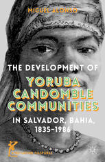 The Development Of Yoruba Candomble Communities In Salvador Bahia 18351986 Miguel C Alonso Auth