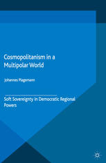 Cosmopolitanism In A Multipolar World Soft Sovereignty In Democratic Regional Powers Johannes Plagemann Auth