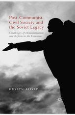 Postcommunist Civil Society And The Soviet Legacy Challenges Of Democratisation And Reform In The Caucasus Huseyn Aliyev Auth