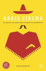 Narco Cinema Sex Drugs And Banda Music In Mexicos Bfilmography Ryan Rashotte