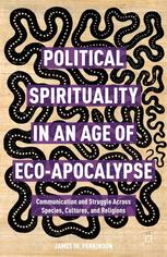 Political Spirituality In An Age Of Ecoapocalypse Communication And Struggle Across Species Cultures And Religions James W Perkinson Auth
