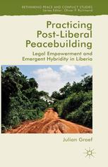 Practicing Postliberal Peacebuilding Legal Empowerment And Emergent Hybridity In Liberia Julian Graef Auth
