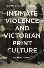 Intimate Violence And Victorian Print Culture Representational Tensions Suzanne Rintoul Auth