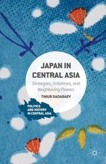 Japan In Central Asia Strategies Initiatives And Neighboring Powers Timur Dadabaev Auth