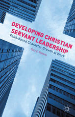 Developing Christian Servant Leadership Faithbased Character Growth At Work Gary E Roberts Auth