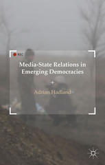 Mediastate Relations In Emerging Democracies Adrian Hadland Auth