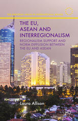 The Eu Asean And Interregionalism Regionalism Support And Norm Diffusion Between The Eu And Asean Laura Allison Auth