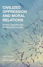 Civilized Oppression And Moral Relations Victims Fallibility And The Moral Community Jean Harvey