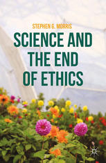 Science And The End Of Ethics Stephen G Morris Auth