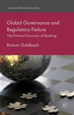 Global Governance And Regulatory Failure The Political Economy Of Banking Roman Goldbach Auth