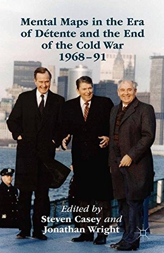 Mental Maps In The Era Of Dtente And The End Of The Cold War 196891 Steven Casey