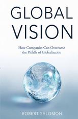 Global Vision How Companies Can Overcome The Pitfalls Of Globalization Robert Salomon Auth