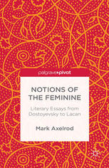 Notions Of The Feminine Literary Essays From Dostoyevsky To Lacan Mark Axelrod Auth