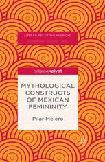Mythological Constructs Of Mexican Femininity Pilar Melero Auth