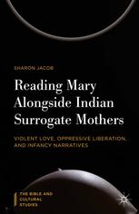 Reading Mary Alongside Indian Surrogate Mothers Violent Love Oppressive Liberation And Infancy Narratives Sharon Jacob Auth