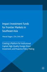 Impact Investment Funds For Frontier Markets In Southeast Asia Creating A Platform For Institutional Capital Highquality Foreign Direct Investment And Proactive Policy Making Manuel Stagars