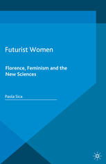 Futurist Women Florence Feminism And The New Sciences Paola Sica Auth