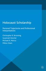 Holocaust Scholarship Personal Trajectories And Professional Interpretations Christopher R Browning