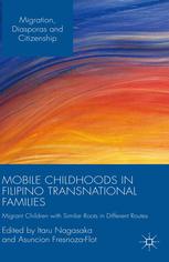 Mobile Childhoods In Filipino Transnational Families Migrant Children With Similar Roots In Different Routes Itaru Nagasaka
