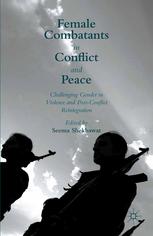 Female Combatants In Conflict And Peace Challenging Gender In Violence And Postconflict Reintegration Seema Shekhawat Eds