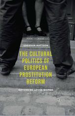 The Cultural Politics Of European Prostitution Reform Governing Loose Women Greggor Mattson Auth