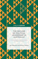 The Decline Of Political Leadership In Australia Changing Recruitment And Careers Of Federal Politicians Jan Pakulski