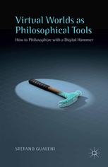 Virtual Worlds As Philosophical Tools How To Philosophize With A Digital Hammer Stefano Gualeni Auth