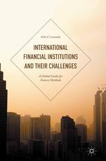 International Financial Institutions And Their Challenges A Global Guide For Future Methods Felix I Lessambo Auth