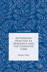 Rethinking Practice As Research And The Cognitive Turn Shaun May Auth