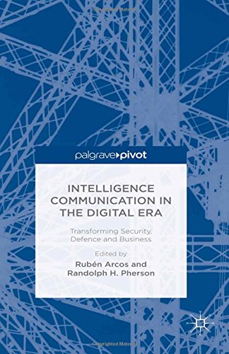 Intelligence Communication In The Digital Era Transforming Security Defence And Business 1st Edition R Arcos
