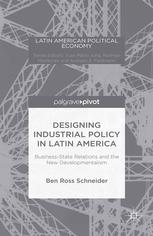 Designing Industrial Policy In Latin America Businessstate Relations And The New Developmentalism Ben Ross Schneider Auth