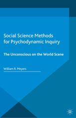 Social Science Methods For Psychodynamic Inquiry The Unconscious On The World Scene William R Meyers