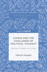 Camus And The Challenge Of Political Thought Between Despair And Hope Patrick Hayden Auth