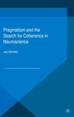 Pragmatism And The Search For Coherence In Neuroscience Jay Schulkin Auth