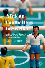 African Footballers In Sweden Race Immigration And Integration In The Age Of Globalization Carlgustaf Scott Auth