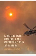 Us Military Bases Quasibases And Domestic Politics In Latin America Sebastian E Bitar Auth