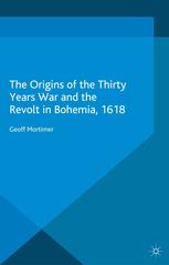 The Origins Of The Thirty Years War And The Revolt In Bohemia 1618 Geoff Mortimer