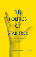The Politics Of Star Trek Justice War And The Future George A Gonzalez Auth