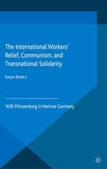 The International Workers Relief Communism And Transnational Solidarity Willi Mnzenberg In Weimar Germany Kasper Braskn Auth