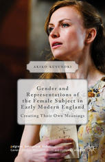Gender And Representations Of The Female Subject In Early Modern England Creating Their Own Meanings Akiko Kusunoki Auth