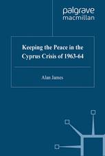Keeping The Peace In The Cyprus Crisis Of 196364 Alan James Auth