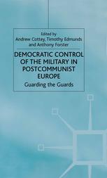 Democratic Control Of The Military In Postcommunist Europe Guarding The Guards Andrew Cottey