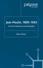 Jean Moulin 18991943 The French Resistance And The Republic Alan Clinton Auth