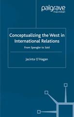 Conceptualizing The West In International Relations From Spengler To Said Jacinta Ohagan Auth