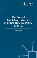 The Role Of Amphibious Warfare In British Defence Policy 194556 Ian Speller Auth
