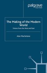 The Making Of The Modern World Visions From The West And East Alan Macfarlane Auth